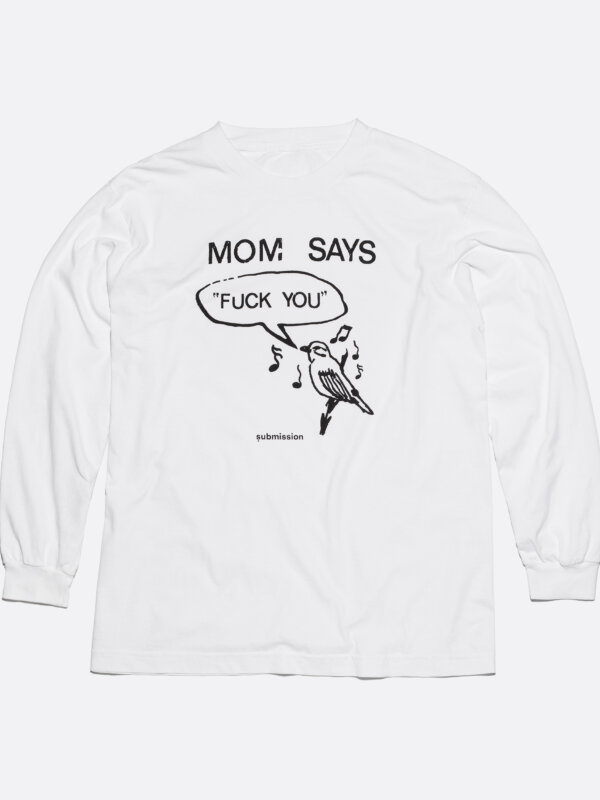 A laydown product shot of a white long-sleeved crewneck T-shirt with a black-and-white graphic in the center depicting a cartoon bird surrounded by musical notes with a speech bubble in which the words “FUCK YOU” appear in capital letters in quotation marks, above which the words “MOM SAYS” appear in capital letters, and a logo beneath the entire graphic with the word “submission” in bold, lowercase type